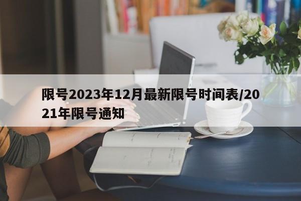 限号2023年12月最新限号时间表/2021年限号通知