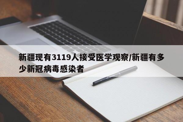 新疆现有3119人接受医学观察/新疆有多少新冠病毒感染者