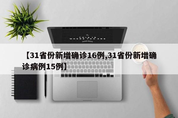 【31省份新增确诊16例,31省份新增确诊病例15例】