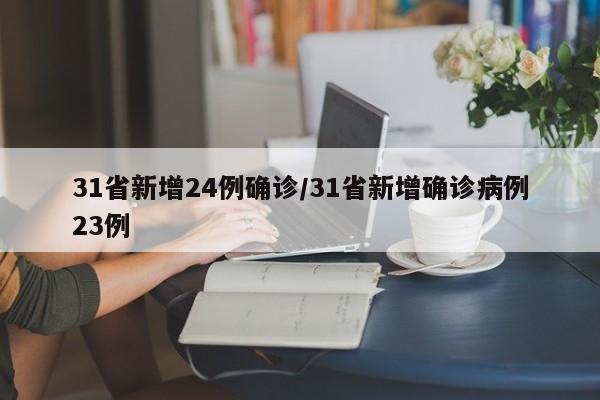 31省新增24例确诊/31省新增确诊病例23例