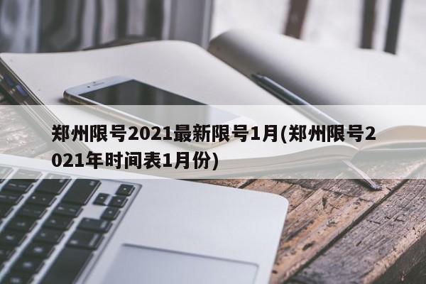 郑州限号2021最新限号1月(郑州限号2021年时间表1月份)