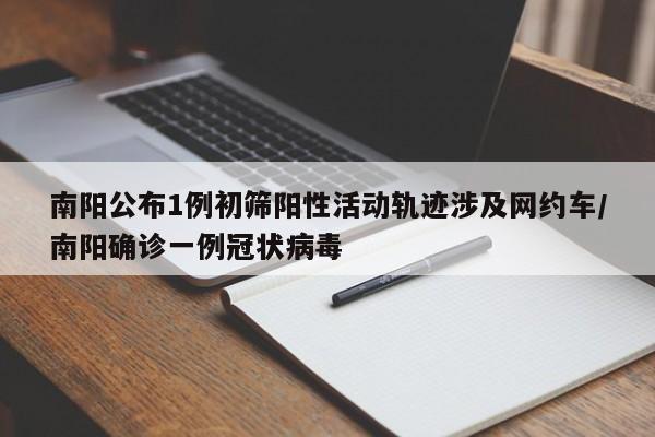 南阳公布1例初筛阳性活动轨迹涉及网约车/南阳确诊一例冠状病毒