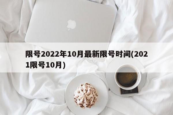 限号2022年10月最新限号时间(2021限号10月)