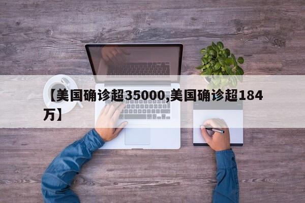 【美国确诊超35000,美国确诊超184万】