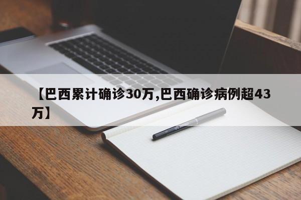 【巴西累计确诊30万,巴西确诊病例超43万】