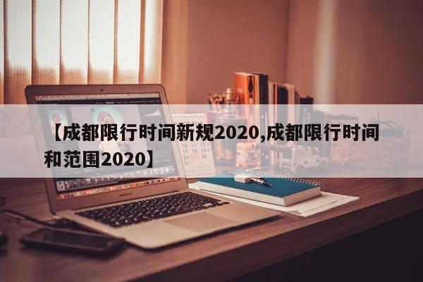 【成都限行时间新规2020,成都限行时间和范围2020】