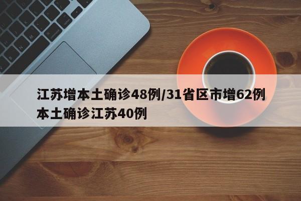 江苏增本土确诊48例/31省区市增62例本土确诊江苏40例
