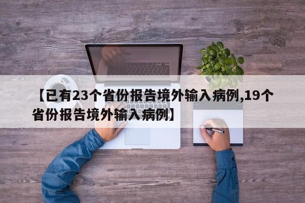 【已有23个省份报告境外输入病例,19个省份报告境外输入病例】