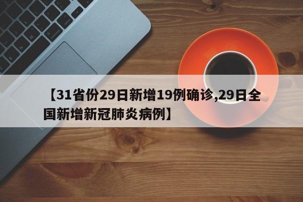 【31省份29日新增19例确诊,29日全国新增新冠肺炎病例】