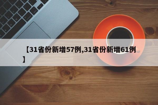 【31省份新增57例,31省份新增61例】