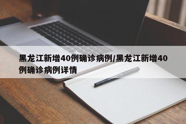黑龙江新增40例确诊病例/黑龙江新增40例确诊病例详情
