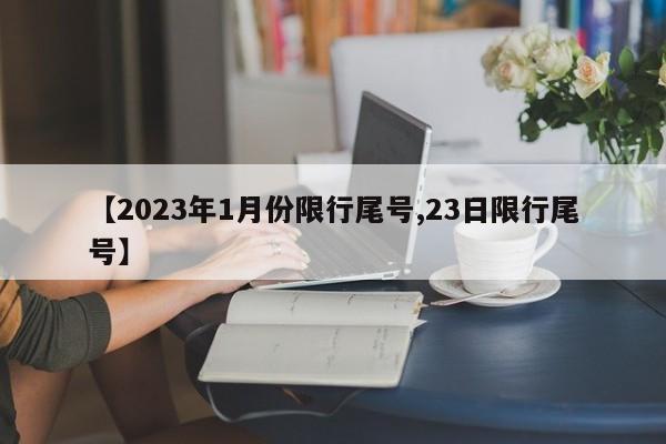 【2023年1月份限行尾号,23日限行尾号】