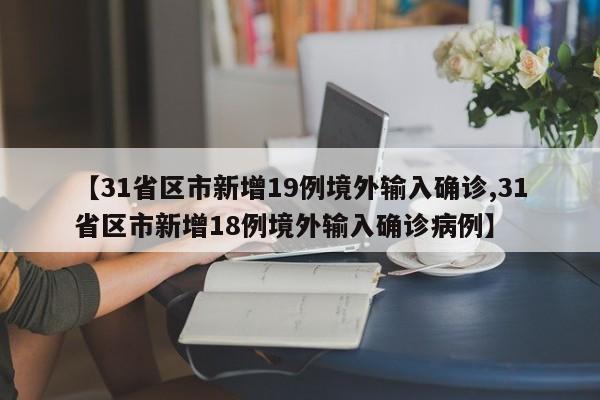 【31省区市新增19例境外输入确诊,31省区市新增18例境外输入确诊病例】