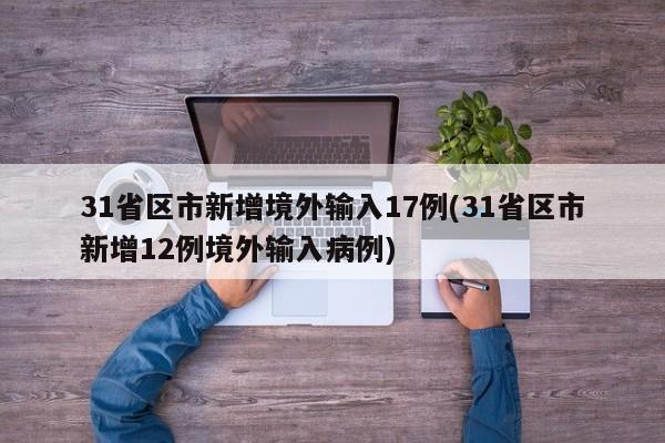 31省区市新增境外输入17例(31省区市新增12例境外输入病例)