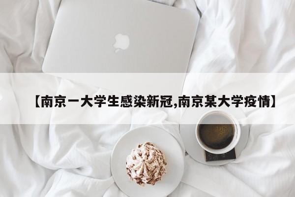 【南京一大学生感染新冠,南京某大学疫情】