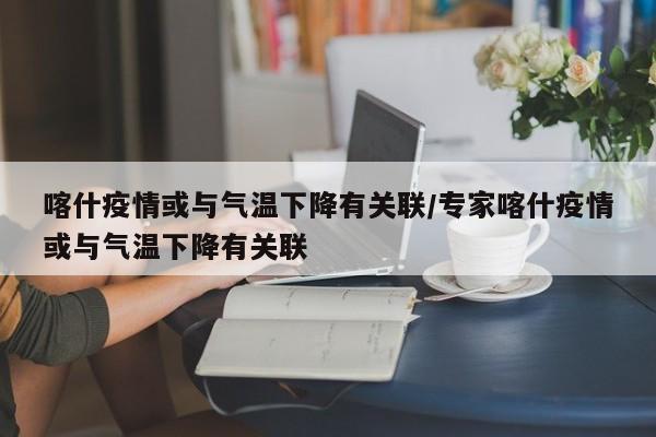 喀什疫情或与气温下降有关联/专家喀什疫情或与气温下降有关联