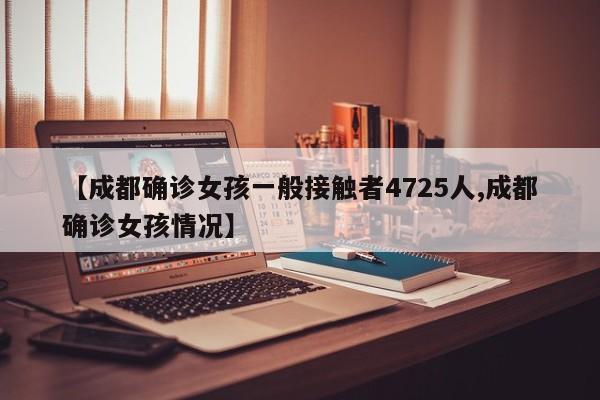 【成都确诊女孩一般接触者4725人,成都确诊女孩情况】