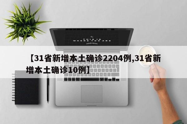 【31省新增本土确诊2204例,31省新增本土确诊10例】
