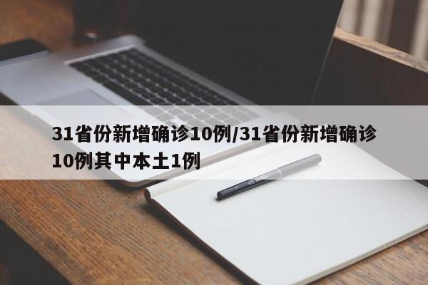 31省份新增确诊10例/31省份新增确诊10例其中本土1例
