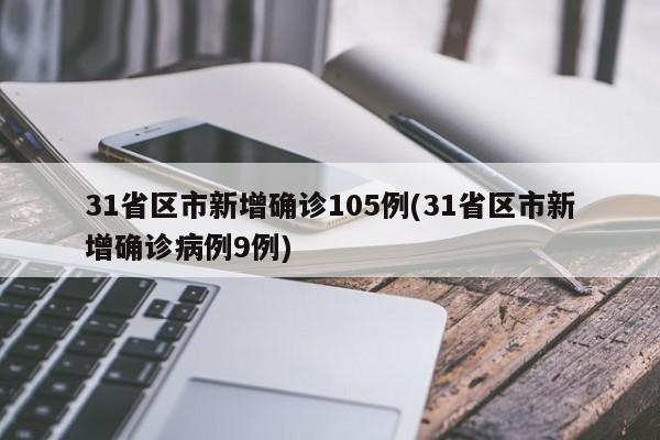 31省区市新增确诊105例(31省区市新增确诊病例9例)