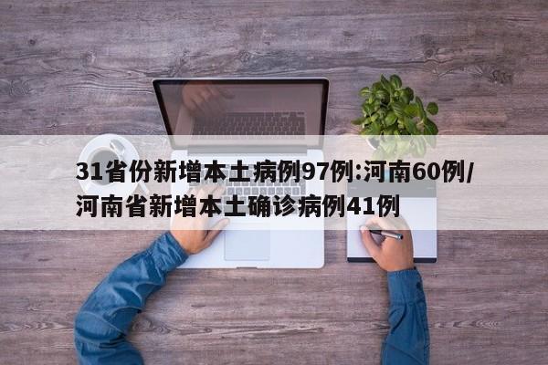 31省份新增本土病例97例:河南60例/河南省新增本土确诊病例41例