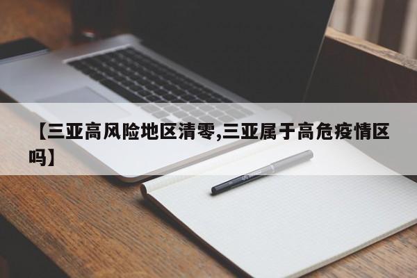【三亚高风险地区清零,三亚属于高危疫情区吗】