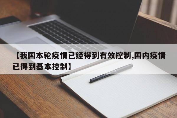 【我国本轮疫情已经得到有效控制,国内疫情已得到基本控制】