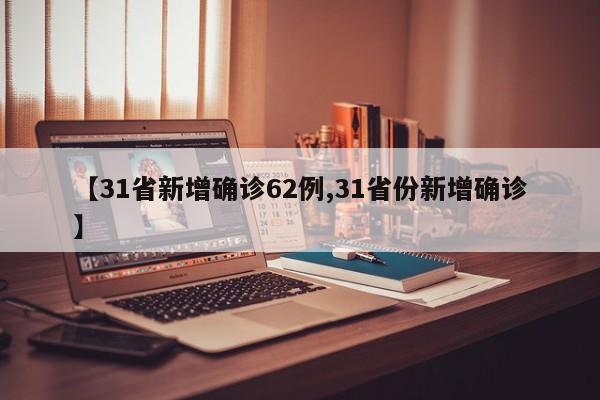 【31省新增确诊62例,31省份新增确诊】