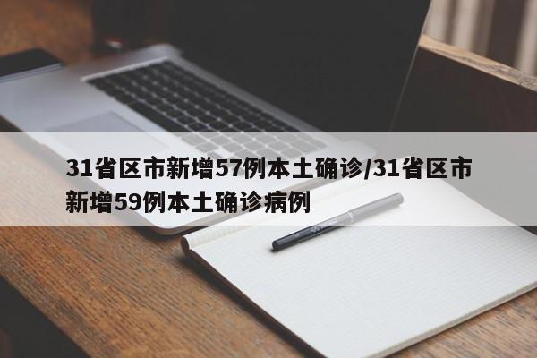 31省区市新增57例本土确诊/31省区市新增59例本土确诊病例