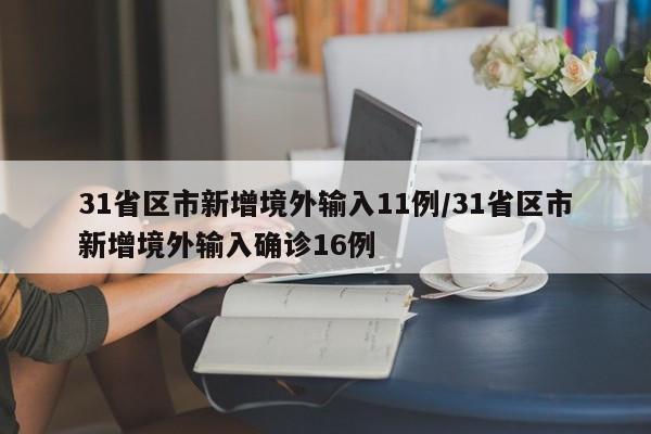 31省区市新增境外输入11例/31省区市新增境外输入确诊16例