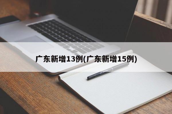 广东新增13例(广东新增15例)