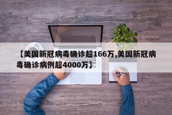 【美国新冠病毒确诊超166万,美国新冠病毒确诊病例超4000万】