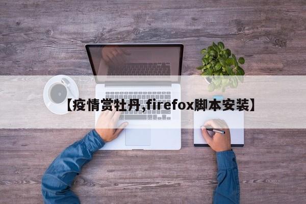 【疫情赏牡丹,firefox脚本安装】