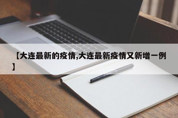 【大连最新的疫情,大连最新疫情又新增一例】