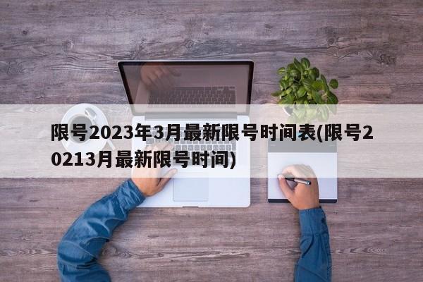 限号2023年3月最新限号时间表(限号20213月最新限号时间)