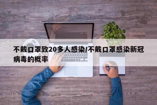 不戴口罩致20多人感染/不戴口罩感染新冠病毒的概率