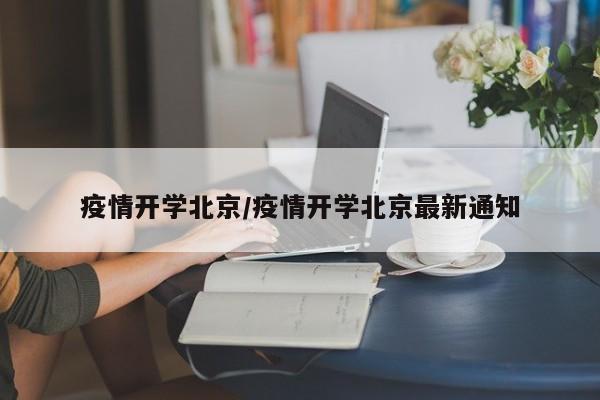 疫情开学北京/疫情开学北京最新通知