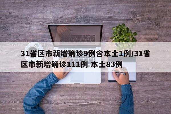 31省区市新增确诊9例含本土1例/31省区市新增确诊111例 本土83例
