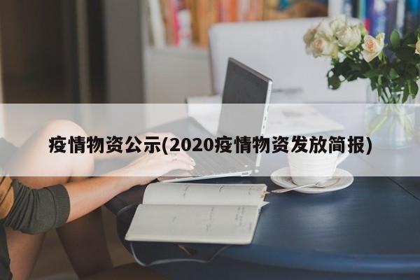 疫情物资公示(2020疫情物资发放简报)