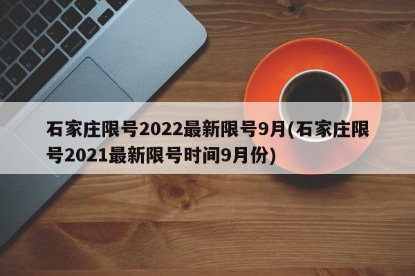 石家庄限号2022最新限号9月(石家庄限号2021最新限号时间9月份)