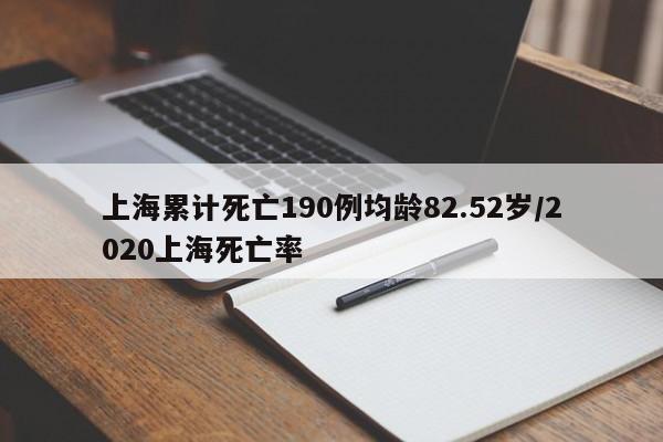 上海累计死亡190例均龄82.52岁/2020上海死亡率