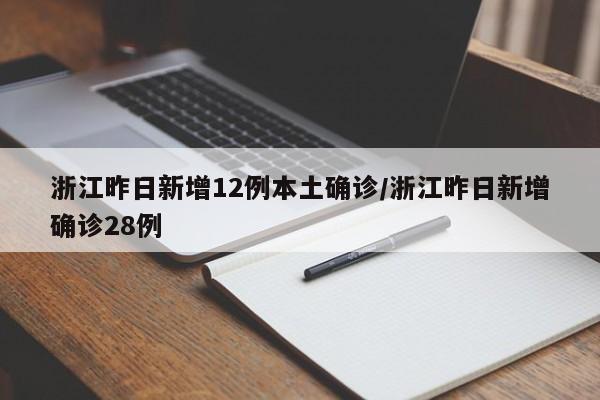浙江昨日新增12例本土确诊/浙江昨日新增确诊28例