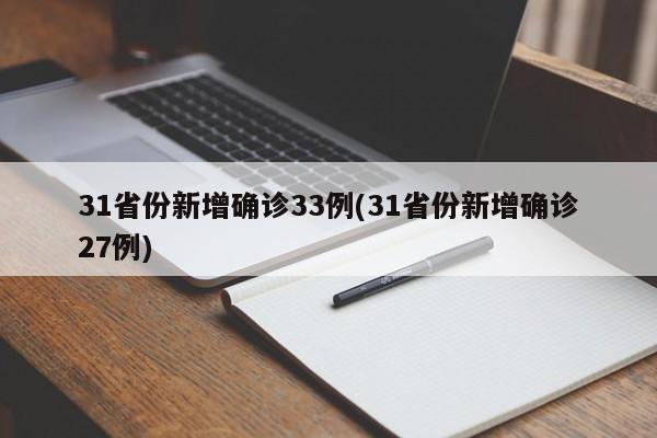 31省份新增确诊33例(31省份新增确诊27例)