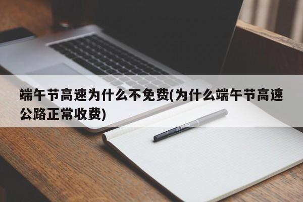 端午节高速为什么不免费(为什么端午节高速公路正常收费)