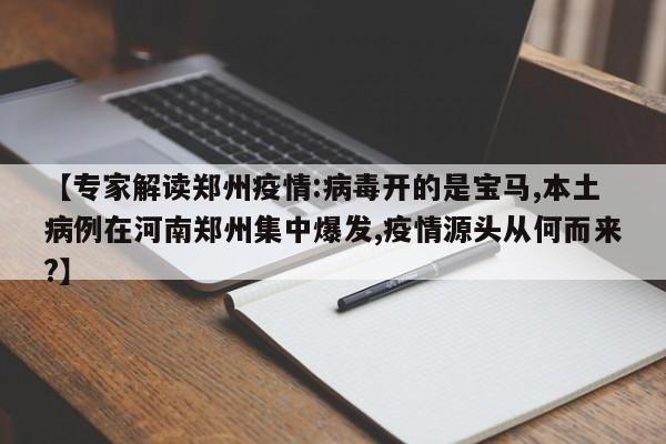 【专家解读郑州疫情:病毒开的是宝马,本土病例在河南郑州集中爆发,疫情源头从何而来?】