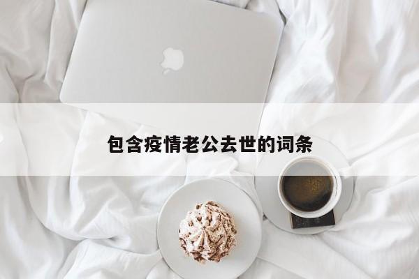 包含疫情老公去世的词条