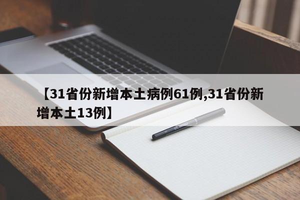 【31省份新增本土病例61例,31省份新增本土13例】