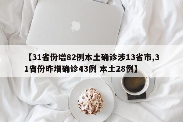 【31省份增82例本土确诊涉13省市,31省份昨增确诊43例 本土28例】
