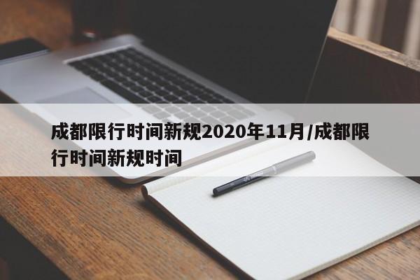 成都限行时间新规2020年11月/成都限行时间新规时间