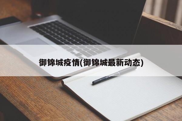御锦城疫情(御锦城最新动态)